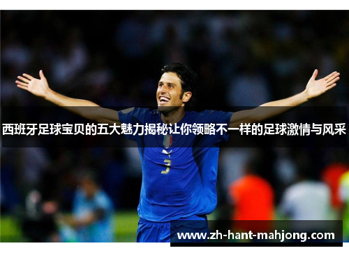西班牙足球宝贝的五大魅力揭秘让你领略不一样的足球激情与风采