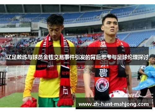 辽足教练与球员金钱交易事件引发的背后思考与足球伦理探讨
